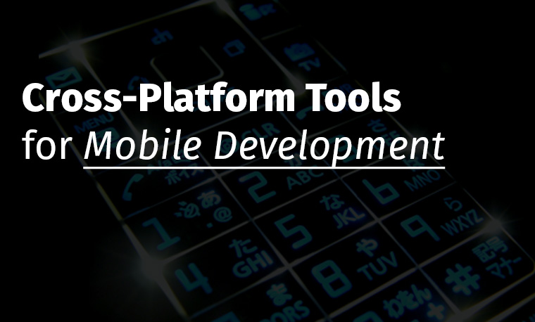 Five Best Cross-Platform Tools for Mobile Development